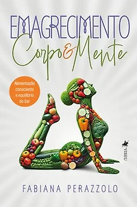 Emagrecimento Corpo e Mente: Alimentação Consciente e Equilíbrio do Ser
