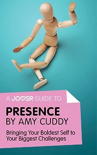 A Joosr Guide to... Presence by Amy Cuddy: Bringing Your Boldest Self to Your Biggest Challenges