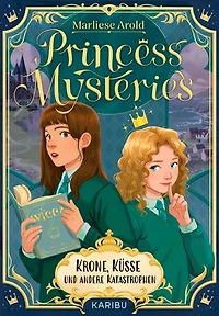 Princess Mysteries – Krone, Küsse und andere Katastrophen: Mystische Freundschaftsgeschichte ab 10 Jahren über die erste Liebe