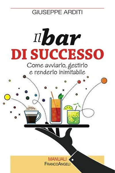 Il bar di successo: Come avviarlo, gestirlo e renderlo inimitabile