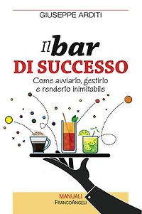 Il bar di successo: Come avviarlo, gestirlo e renderlo inimitabile