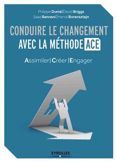 Conduire le changement avec la méthode ACE: assimiler, créer, engager