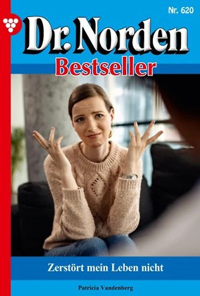 Zerstört mein Leben nicht: Dr. Norden Bestseller 620 – Arztroman