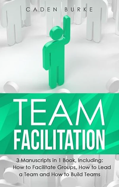 Team Facilitation: 3-in-1 Guide to Master Facilitating Meetings, Virtual Teams Facilitator & Facilitate Workshops