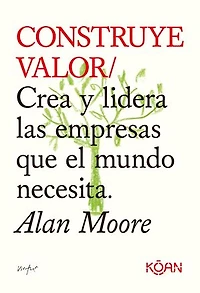 Construye valor: Crea y lidera las empresas que el mundo necesita.