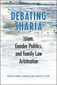 Debating Sharia: Islam, Gender Politics, and Family Law Arbitration