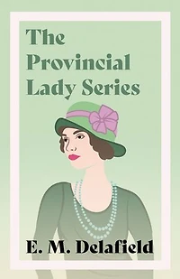 The Provincial Lady Series;Diary of a Lady, Goes Further, America & Wartime