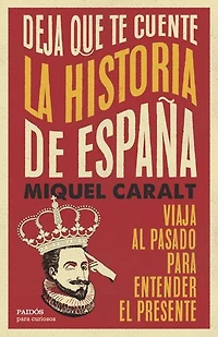 Deja que te cuente la historia de España: Viaja al pasado para entender el presente