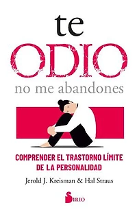 Te odio - no me abandones: Comprender el trastorno límite de personalidad