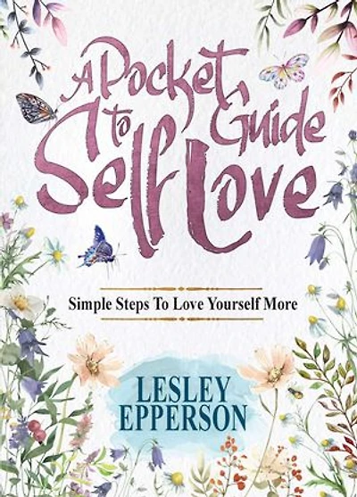 A Pocket Guide to Self Love: Simple Steps Love Yourself More