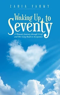 Waking Up To Seventy: A Woman's Journey Through Grief And Her Long Road Acceptance