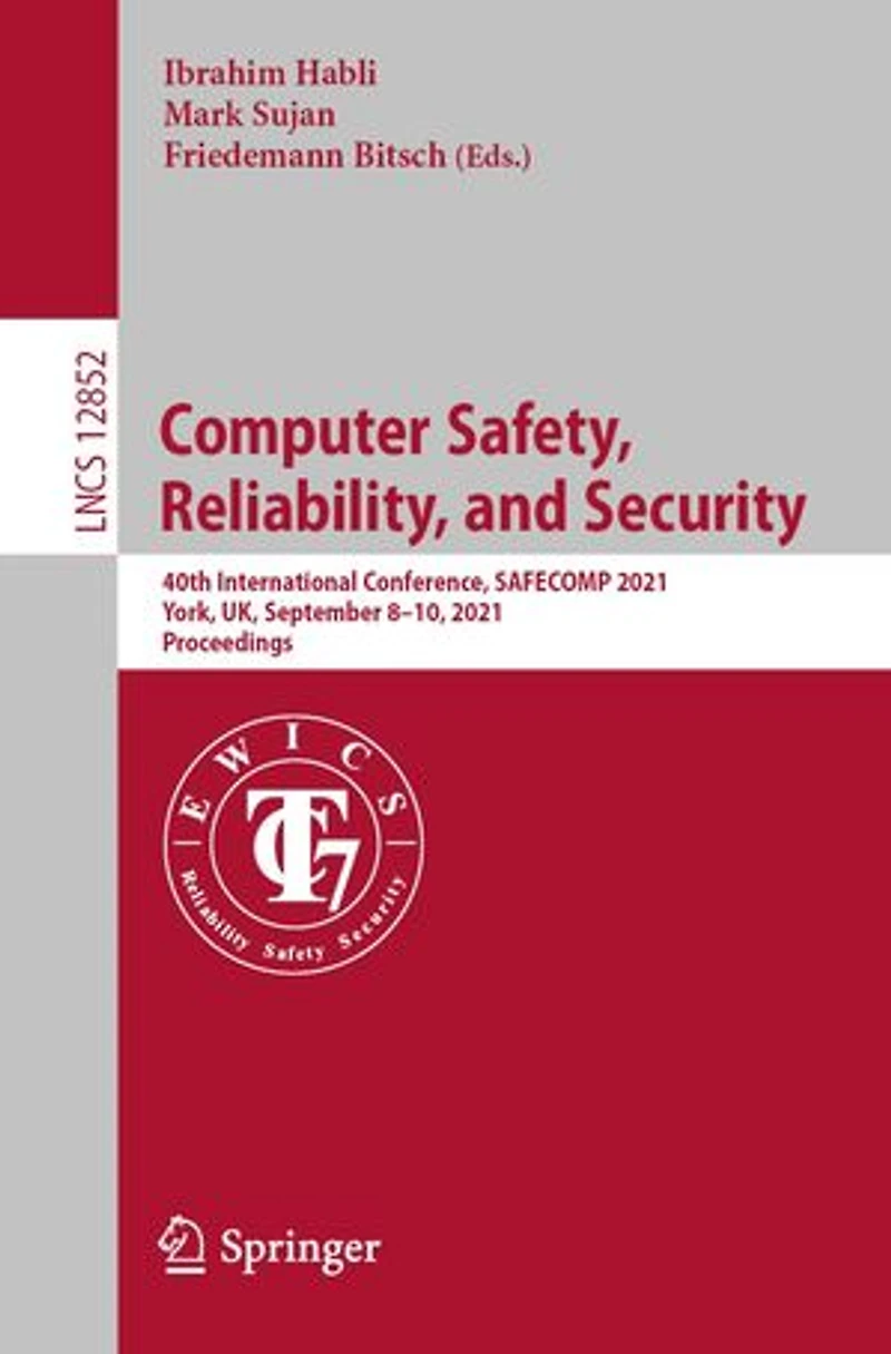 Computer Safety, Reliability, And Security: 40th International Conference, Safecomp 2021, York, Uk, September 8-10, Proceedings