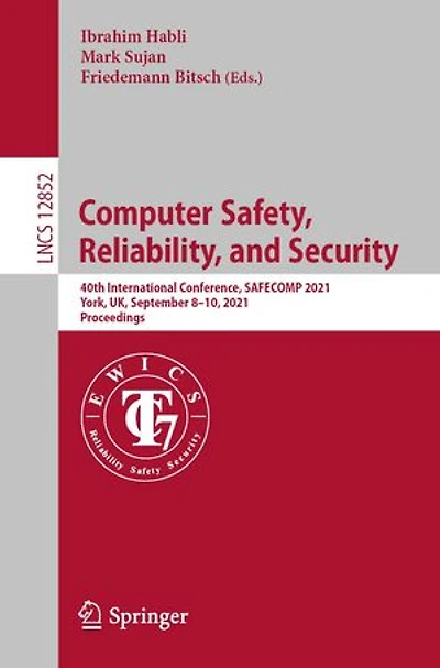 Computer Safety, Reliability, And Security: 40th International Conference, Safecomp 2021, York, Uk, September 8-10, Proceedings