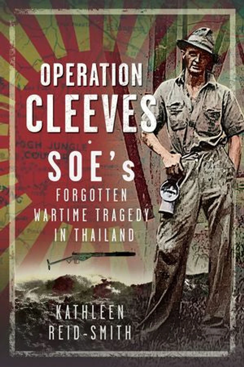 Operation Cleeves, SOEs Forgotten Wartime Tragedy Thailand