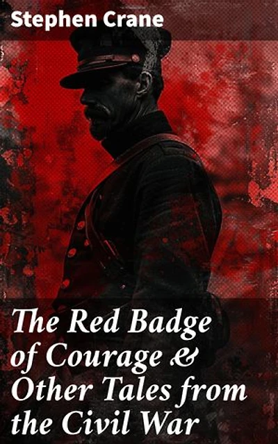 The Red Badge of Courage & Other Tales from the Civil War: Enriched edition. The Little Regiment, A Mystery of Heroism, The Veteran, An Indiana Campaign, A Grey Sleeve…