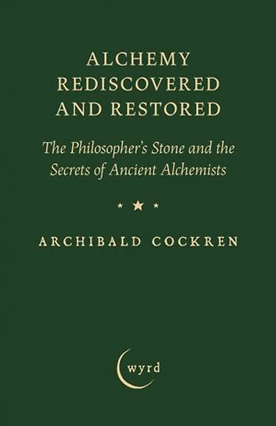 Alchemy Rediscovered and Restored: The Philosopher's Stone and the Secrets of Ancient Alchemists