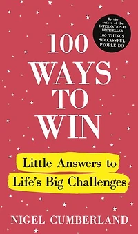100 Ways to Win: Little Answers Life’s Big Challenges