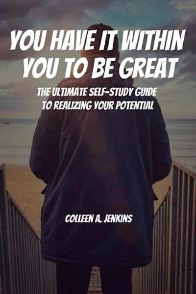 You Have It Within You to Be Great! The Ultimate Self-Study Guide to Realizing Your Potential