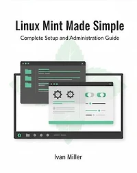 Linux Mint Made Simple: Complete Setup and Administration Guide