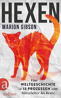 Hexen: Eine Weltgeschichte in 13 Prozessen vom Mittelalter bis heute