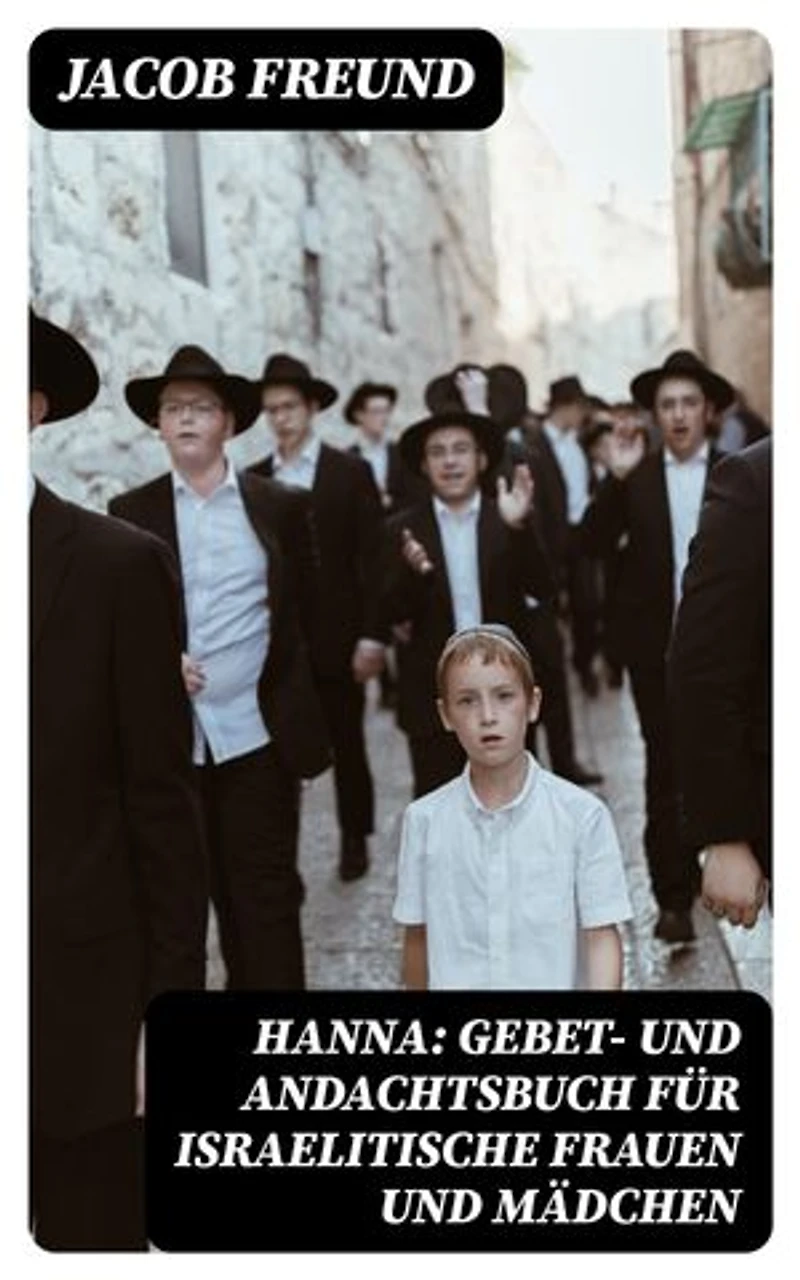 Hanna: Gebet- und Andachtsbuch für israelitische Frauen und Mädchen: Bereicherte Ausgabe.