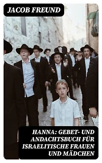 Hanna: Gebet- und Andachtsbuch für israelitische Frauen und Mädchen: Bereicherte Ausgabe.