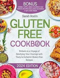 Gluten Free Cookbook: Embark on a Voyage of Satisfying Your Cravings with Tasty & Authentic Gluten-Free Recipes