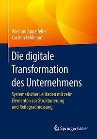 Die digitale Transformation des Unternehmens: Systematischer Leitfaden mit zehn Elementen zur Strukturierung und Reifegradmessung