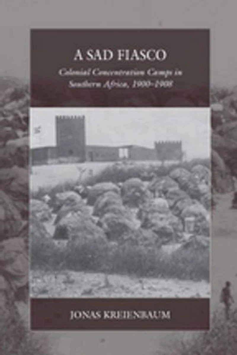 A Sad Fiasco: Colonial Concentration Camps Southern Africa, 1900–1908