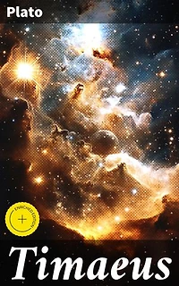 Timaeus: Enriched edition. Unveiling the Origins of Existence: A Journey Through Cosmic Creation and Eternal Truths