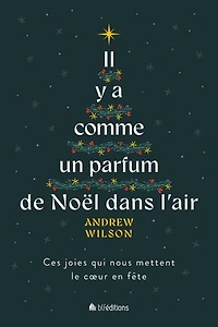 Il y a comme un parfum de Noël dans l'air: Ces joies qui nous mettent le cœur en fête