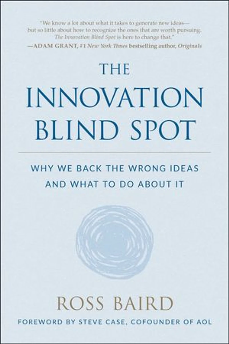 The Innovation Blind Spot: Why We Back Wrong Ideas--and What To Do About It