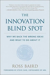 The Innovation Blind Spot: Why We Back Wrong Ideas--and What To Do About It