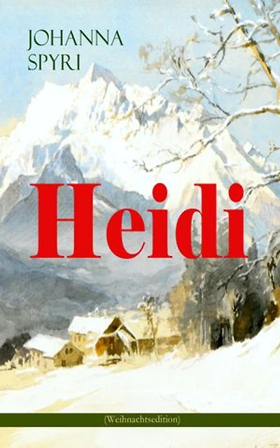 Heidi (Weihnachtsedition): Illustrierte Ausgabe des beliebten Kinderbuch-Klassikers: Heidis Lehr- und Wanderjahre & kann brauchen, was es gelernt hat