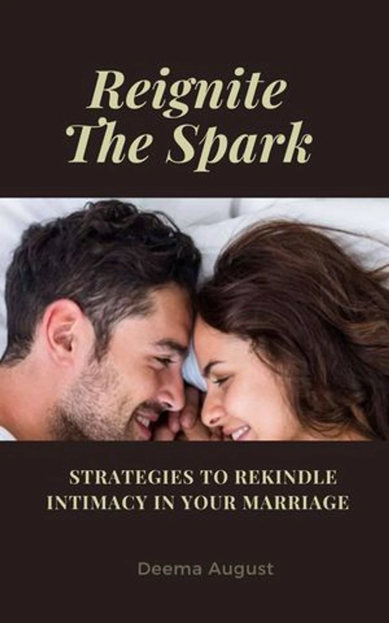 Reignite The Spark: Strategies To Rekindle Intimacy In Your Marriage