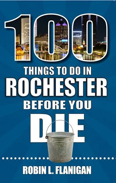 100 Things to Do Rochester Before You Die