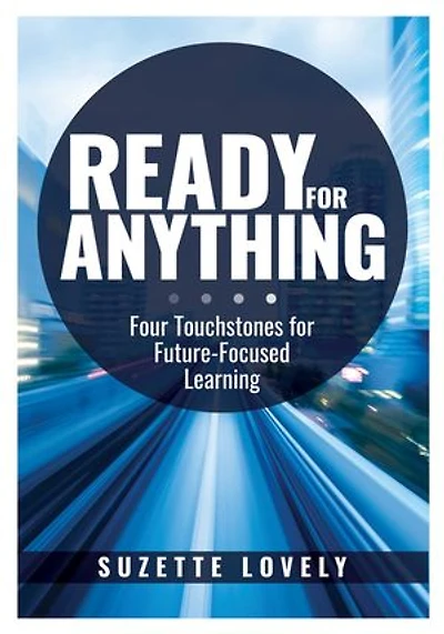 Ready for Anything: Four Touchstones Future-Focused Learning (Innovative Teaching Strategies to Prepare Students the Future)