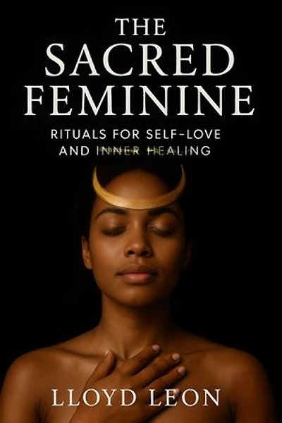 The Sacred Feminine: Rituals for Self-Love and Inner Healing