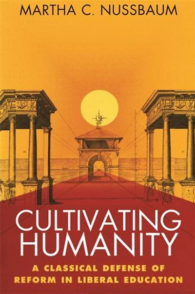 Cultivating Humanity: A Classical Defense of Reform Liberal Education