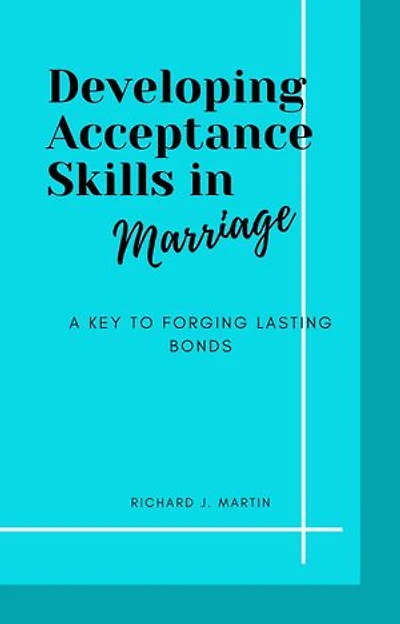 Developing Acceptance Skills in marriage: A key to Forging lasting bonds