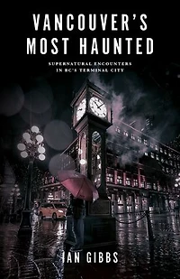 Vancouver’s Most Haunted: Supernatural Encounters BC's Terminal City