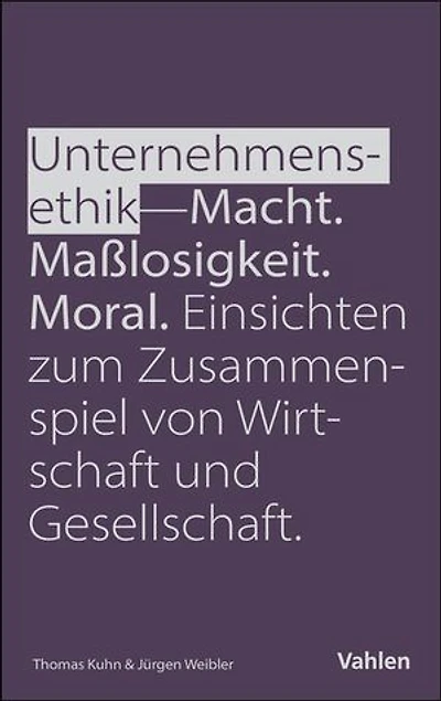 Unternehmensethik: Macht, Maßlosigkeit, Moral: Einsichten zum Zusammenspiel von Wirtschaft und Gesellschaft