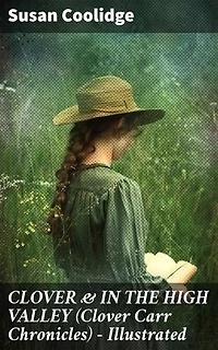 CLOVER & IN THE HIGH VALLEY (Clover Carr Chronicles) - Illustrated: Enriched edition. A Charming Tale of Young Adulthood and Family Bonds