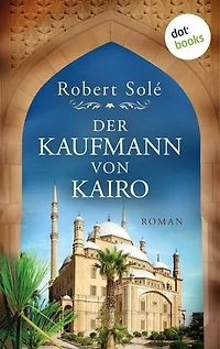 Der Kaufmann von Kairo: Roman – Das bewegende Schicksal einer Händlerfamilie im Ägypten des 20. Jahrhunderts