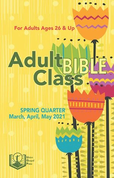 Adult Bible Class: Spring Quarter 2021 March, April, May 2021