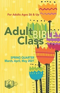 Adult Bible Class: Spring Quarter 2021 March, April, May 2021