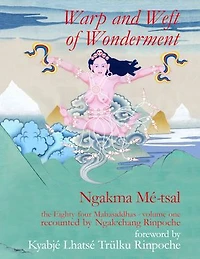 Warp and Weft of Wonderment, Volume 1: the Eighty-four Mahasiddhas, recounted by Ngak'chang Rinpoche