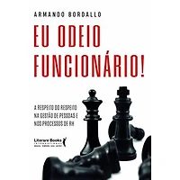 Eu Odeio Funcionário: A Respeito do Respeito na Gestão de Pessoas e nos Processos de RH
