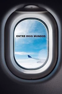 ENTRE DOIS MUNDOS: Jornada de um Emigrante