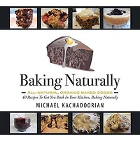Baking Naturally: 40 Recipes To Get You Back Your Kitchen, Naturally